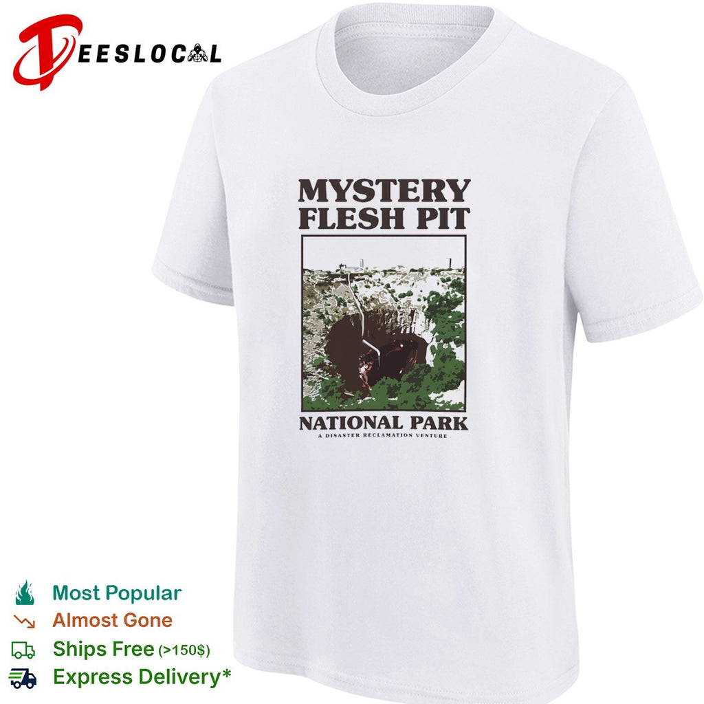 Mystery Flesh Pit National Park a disaster reclamation venture pit shirt