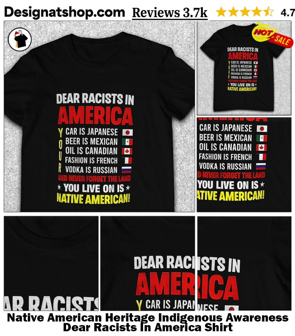 Native American Heritage Indigenous Awareness Dear Racists In America Shirt