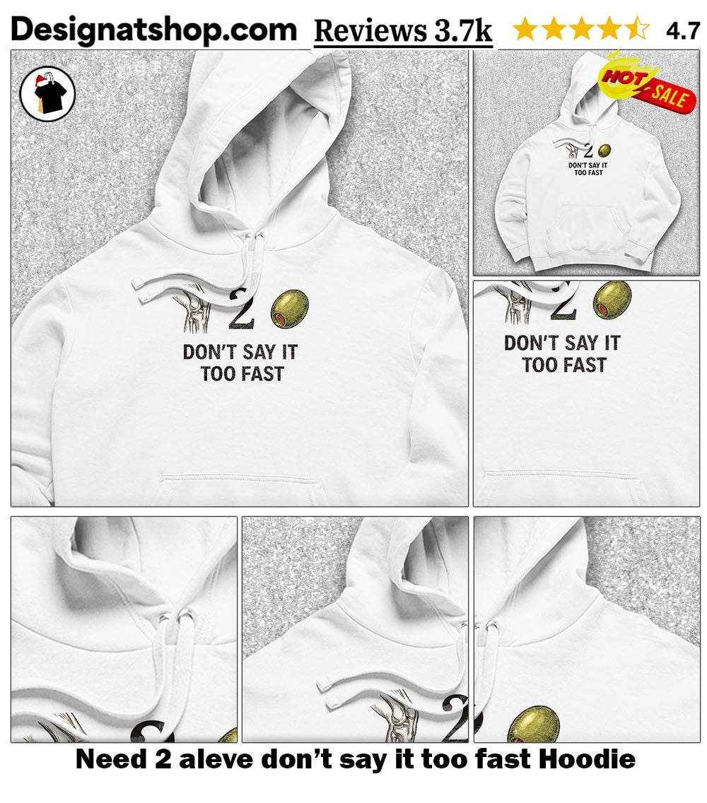 Need 2 aleve don’t say it too fast shirt