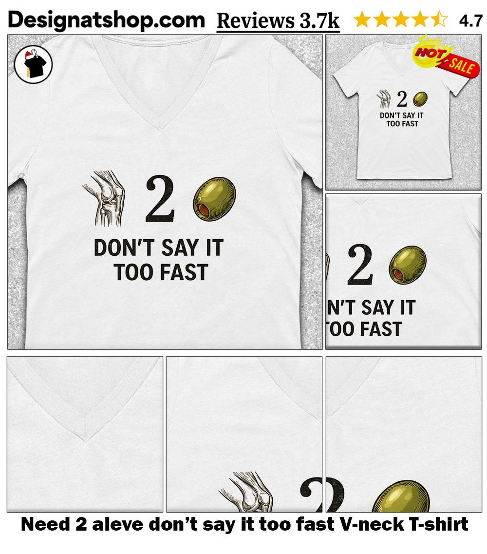 Need 2 aleve don’t say it too fast shirt