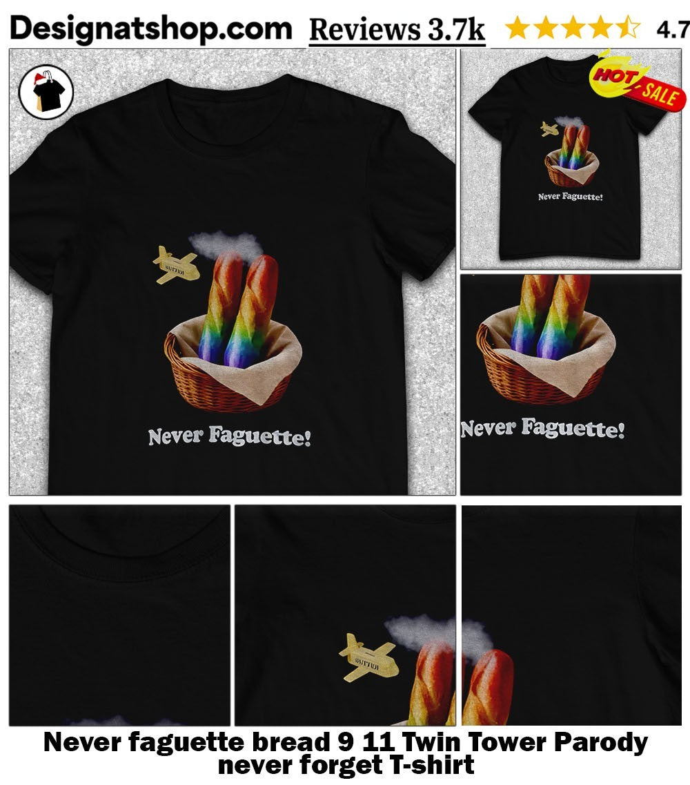 Never faguette bread 9 11 Twin Tower Parody never forget shirt