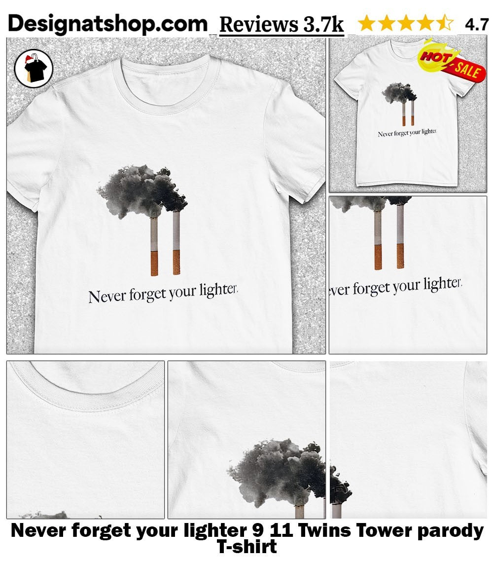 Never forget your lighter 9 11 Twins Tower parody shirt