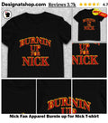 Nick Fan Apparel Burnin up for Nick shirt