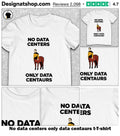 No data centers only data centaurs t-shirt