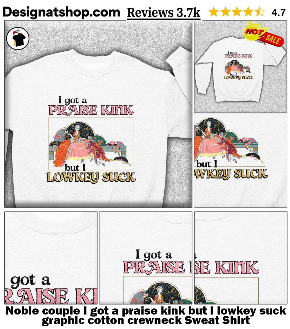 Noble couple I got a praise kink but I lowkey suck graphic cotton crewneck shirt