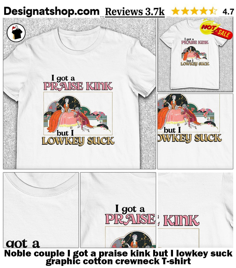 Noble couple I got a praise kink but I lowkey suck graphic cotton crewneck shirt
