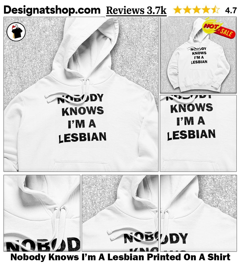Nobody Knows I’m A Lesbian Printed On A Shirt