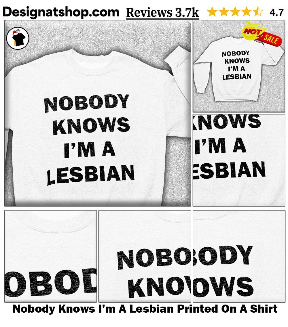 Nobody Knows I’m A Lesbian Printed On A Shirt