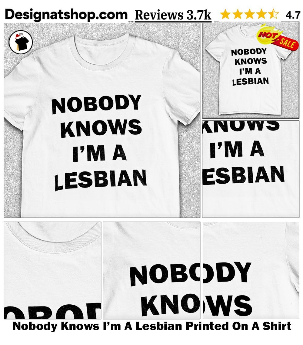 Nobody Knows I’m A Lesbian Printed On A Shirt