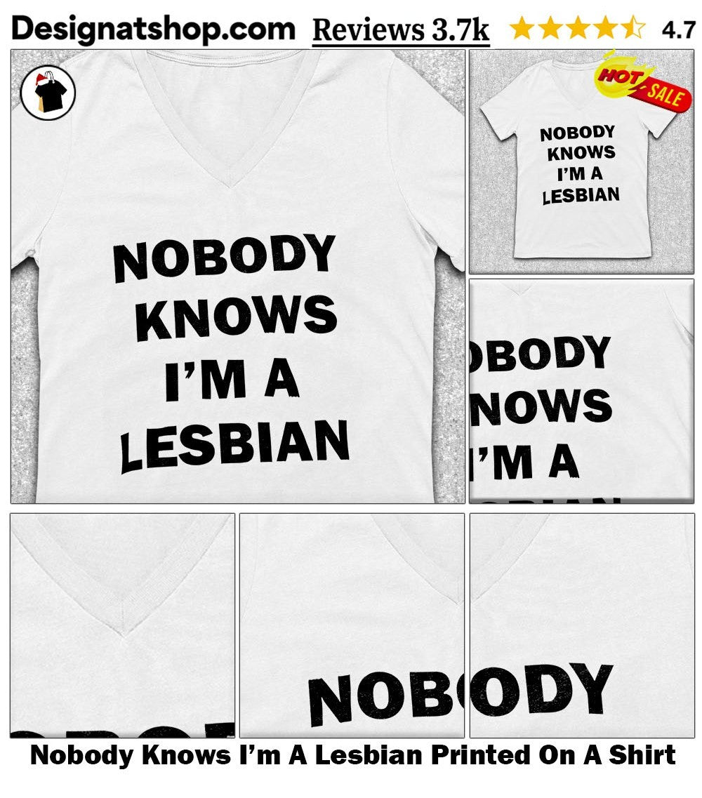 Nobody Knows I’m A Lesbian Printed On A Shirt