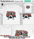 Not A Bright Idea To Test The Warden 21 Cleveland Browns shirt