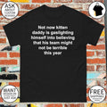 Not Now Kitten Daddy Is Gaslighting Himself Into Believing That His Team Might Not Be Terrible This Year shirt
