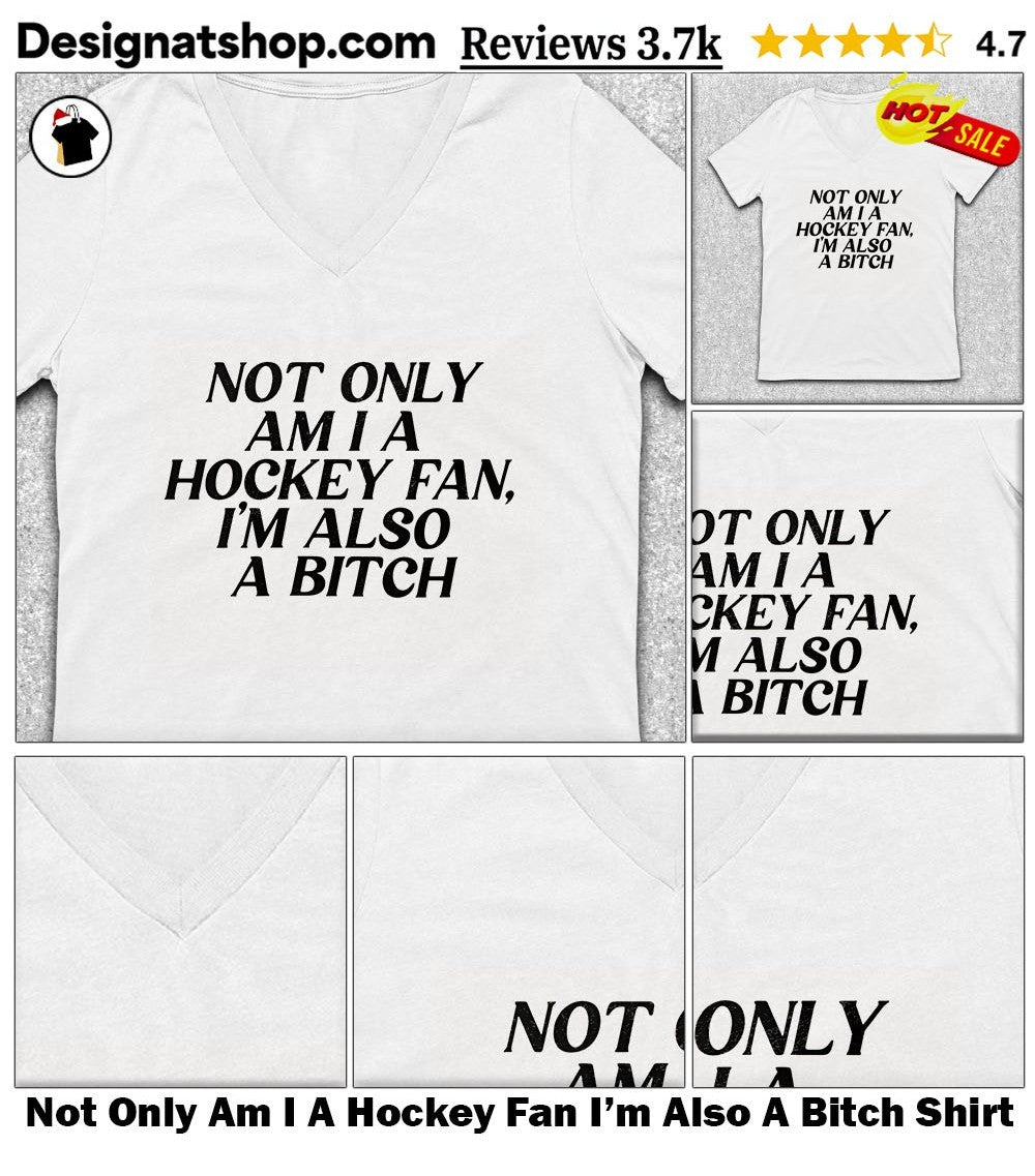 Not Only Am I A Hockey Fan I’m Also A Bitch Shirt