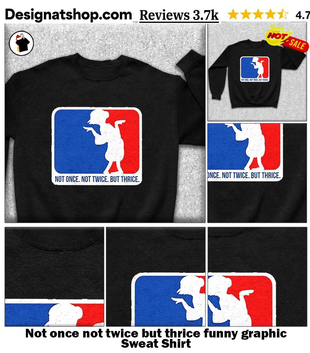 Not once not twice but thrice funny graphic shirt