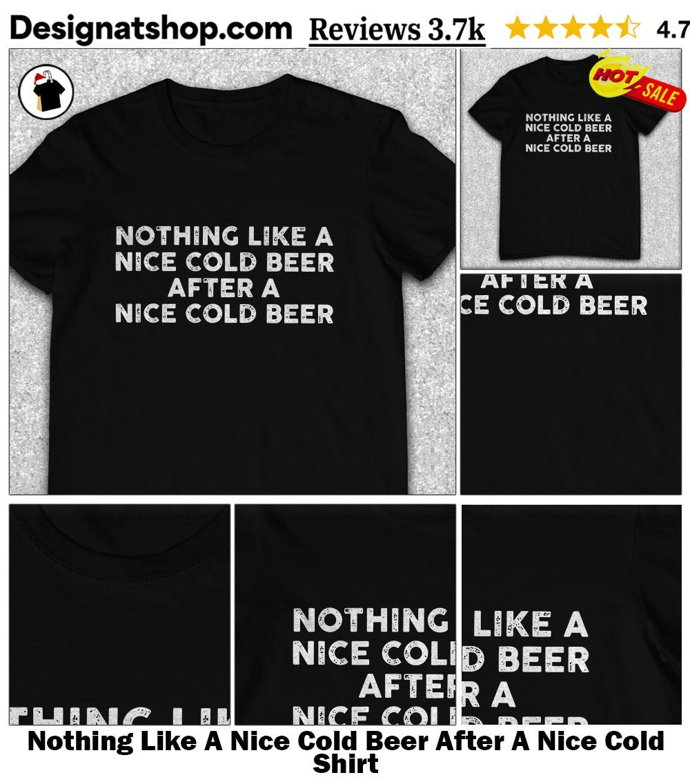 Nothing Like A Nice Cold Beer After A Nice Cold Shirt