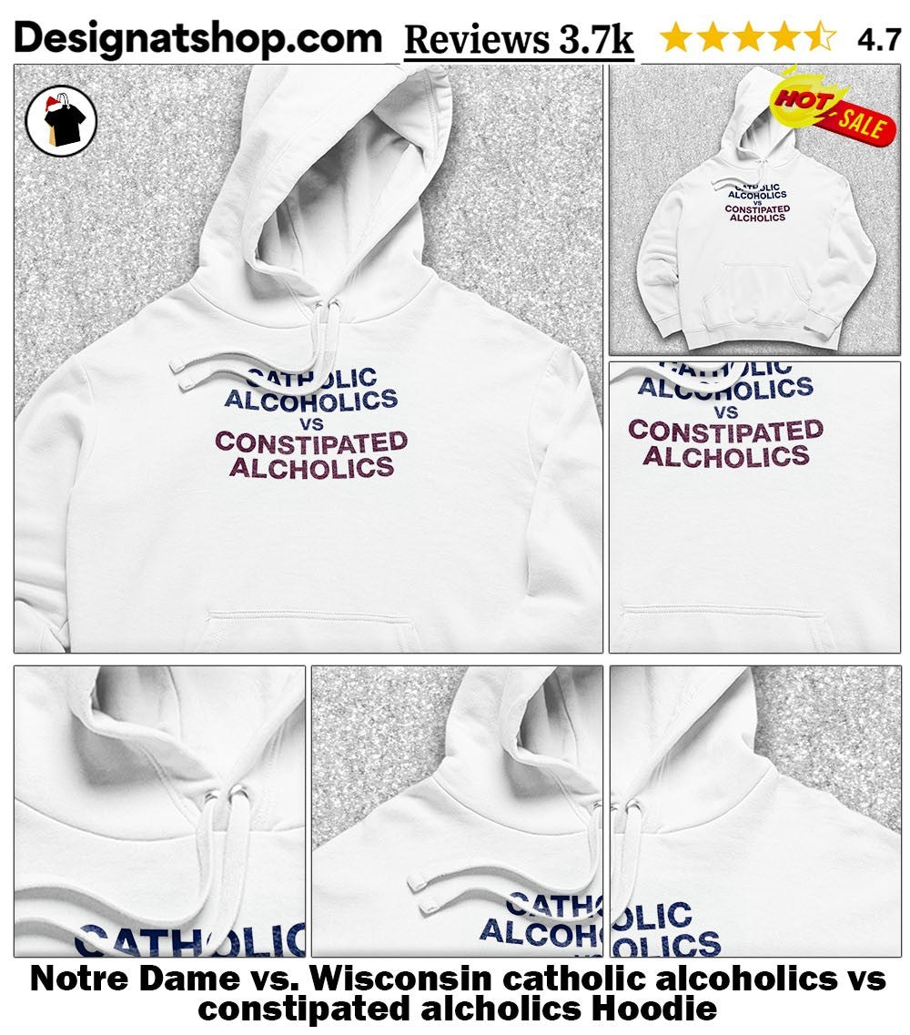 Notre Dame vs. Wisconsin catholic alcoholics vs constipated alcholics shirt