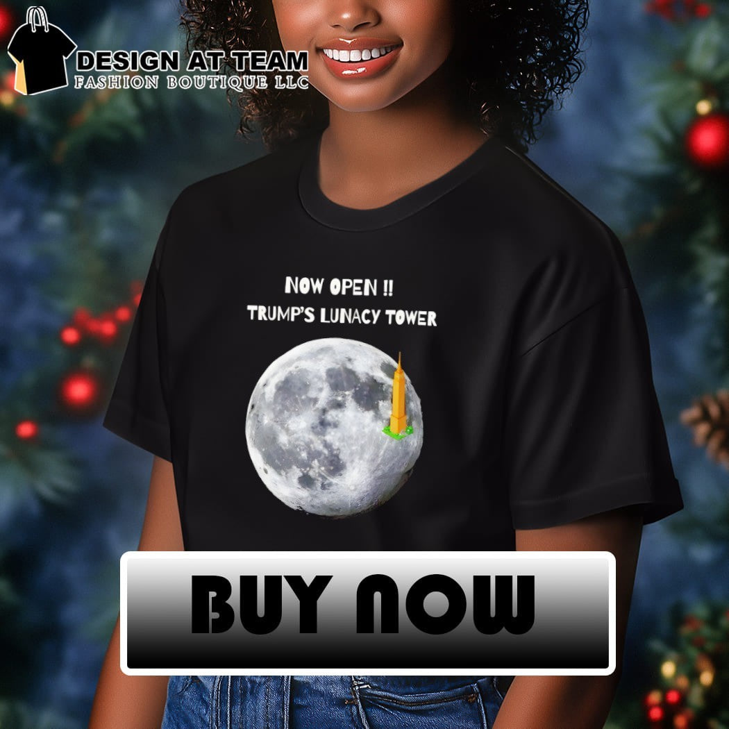 Now Open Trump Lunacy Tower Funny Moon Art shirt