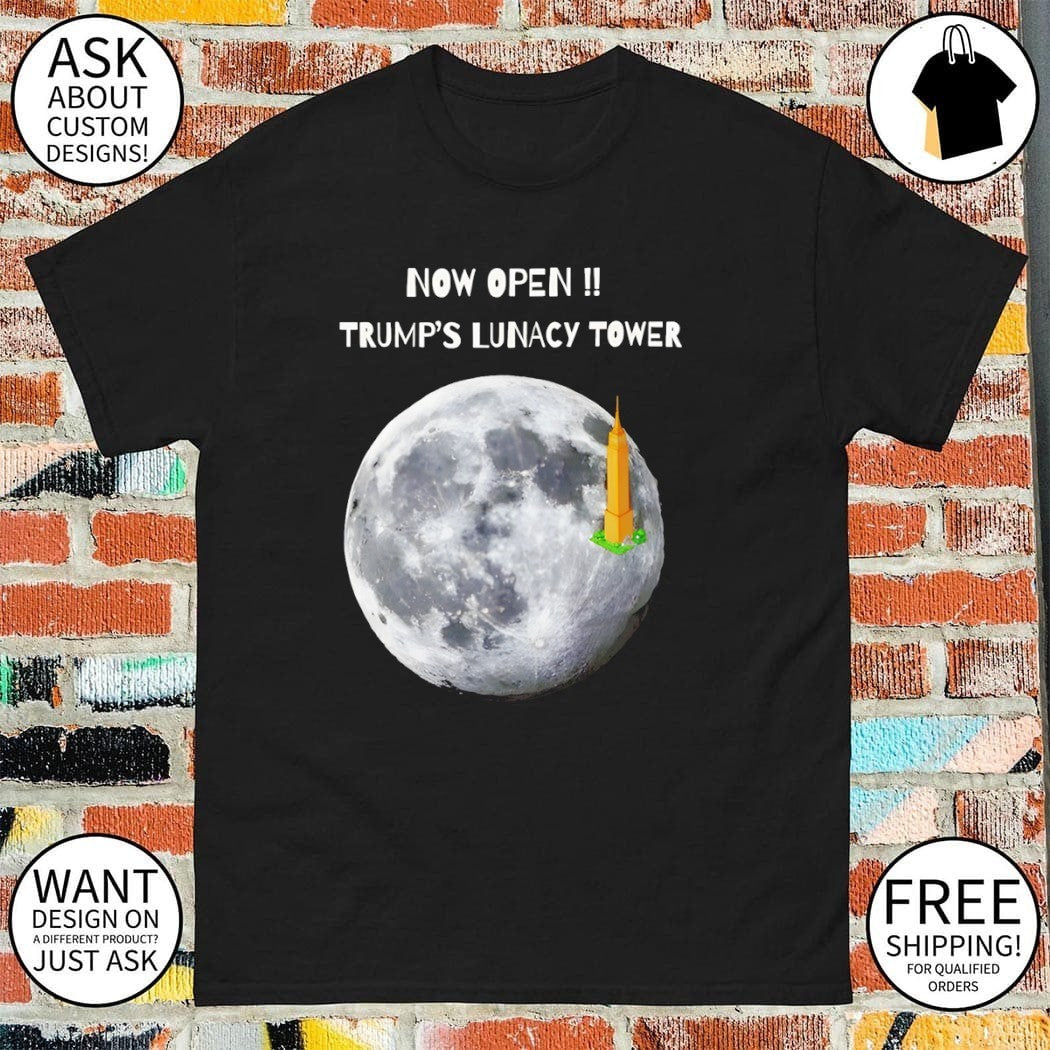 Now Open Trump Lunacy Tower Funny Moon Art shirt
