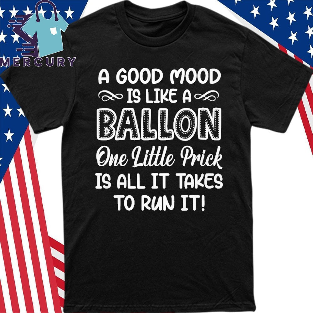 A Good Mood Is Like A Balloon One Little Prick Is All It Shirt