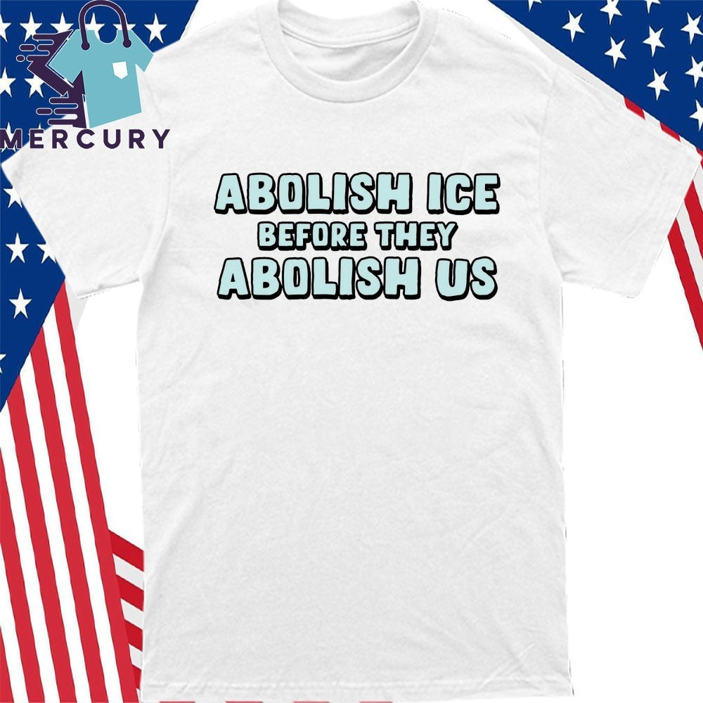 Abolish ICE Before They Abolish US Shirt