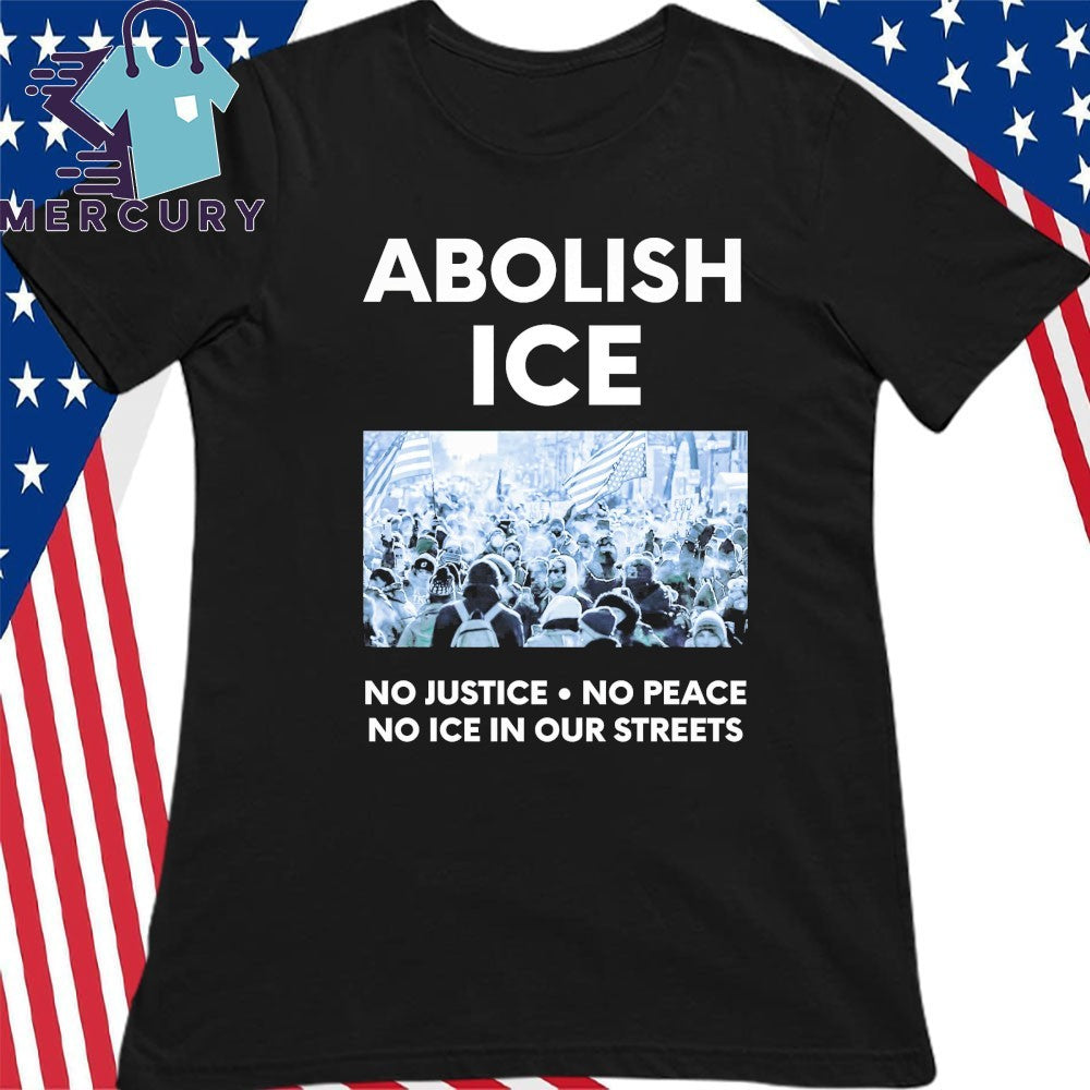 Abolish ICE No Justice No Peace No ICE In Our Streets Shirt