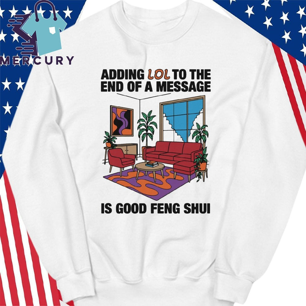 Adding Lol To The End Of A Message Is Good Feng Shui Shirt