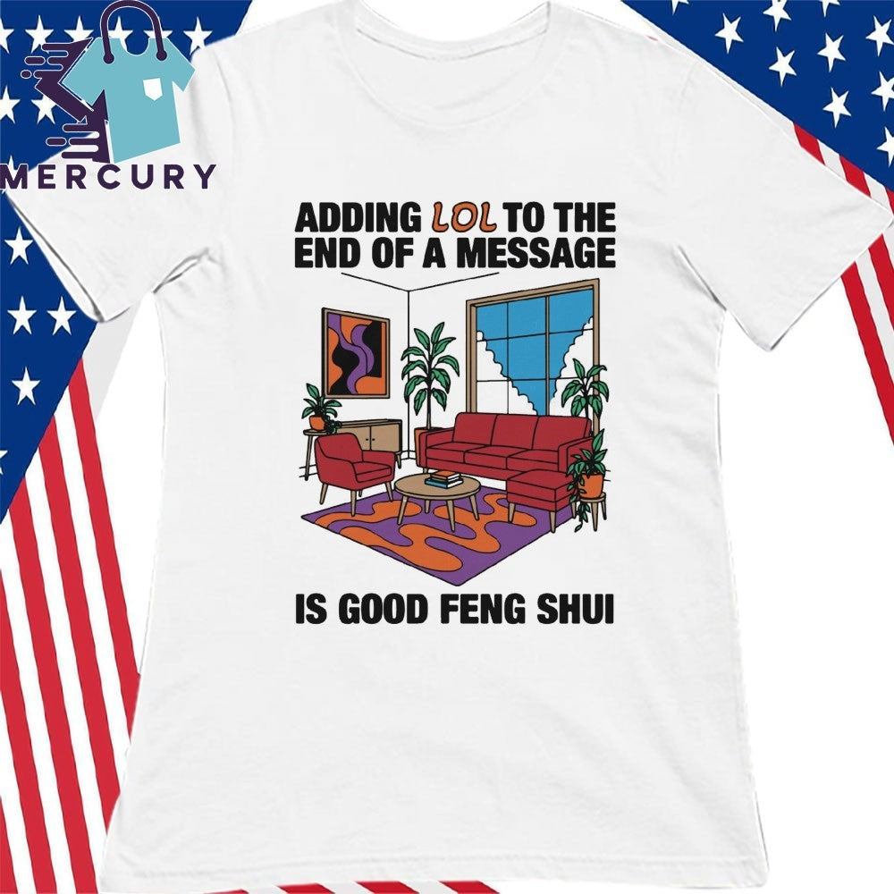 Adding Lol To The End Of A Message Is Good Feng Shui Shirt