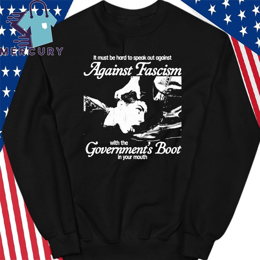 Against Facism With The Goverments Boot In Your Mouth Shirt
