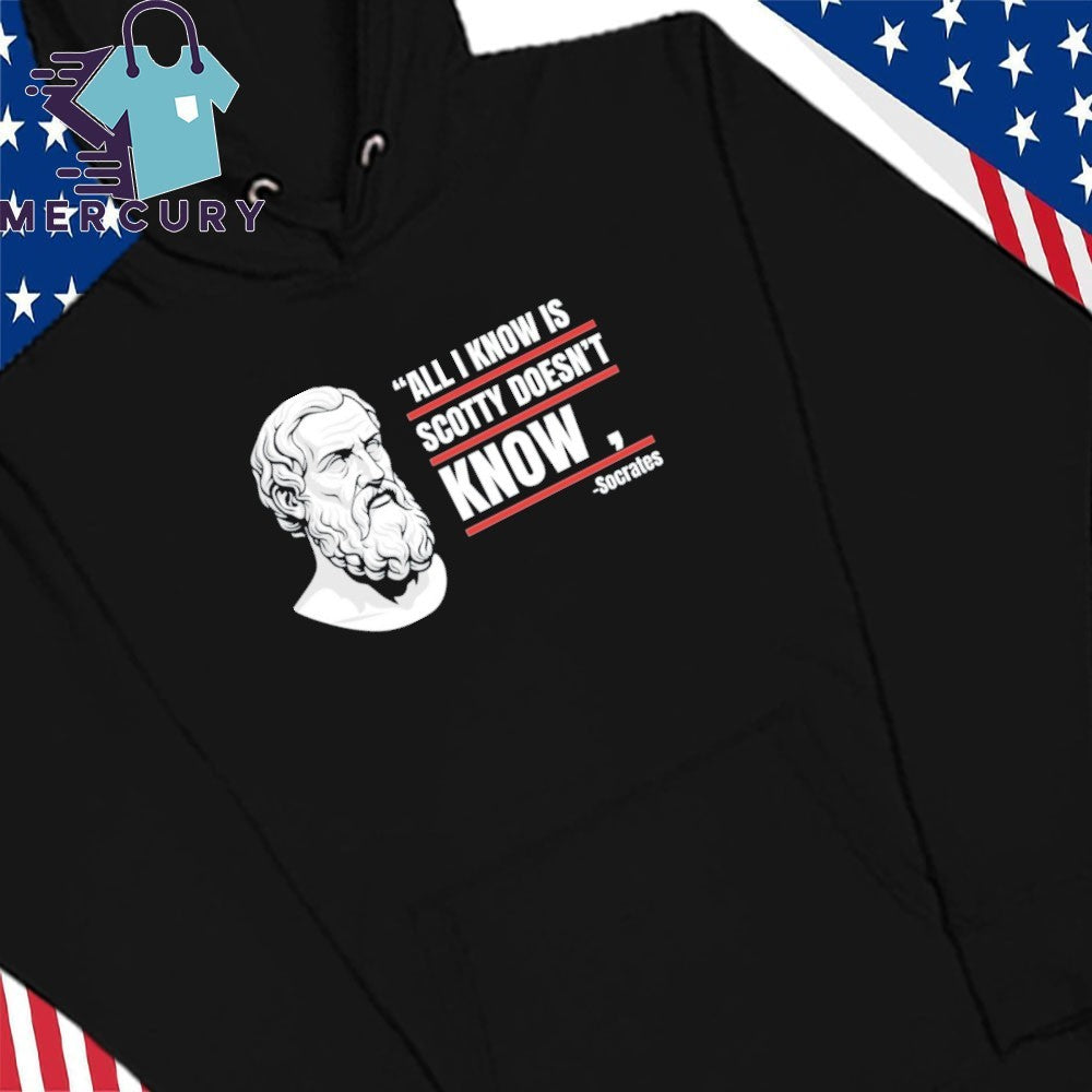 All I Know Is Scotty Doesn’t Know Funny Socrates Parody Shirt