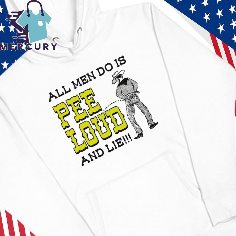 All Men Do Is Pee Loud And Lie!!! Shirt
