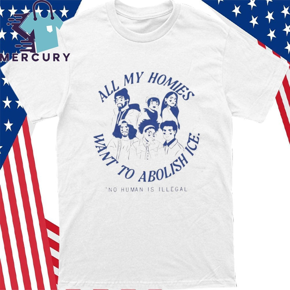 All My Homies Want To Abolish Ice No Human Is Illegal Shirt