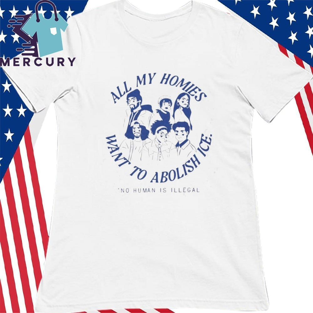 All My Homies Want To Abolish Ice No Human Is Illegal Shirt