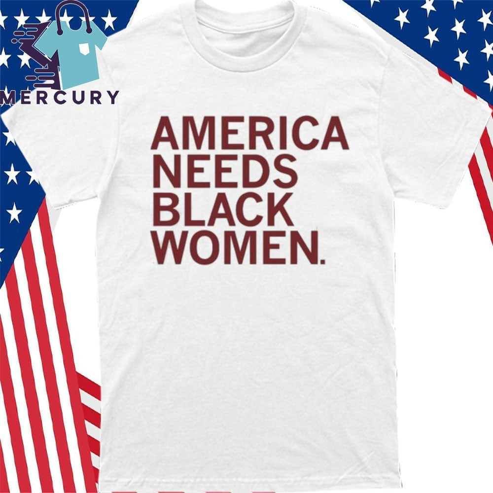America Needs Black Women Shirt