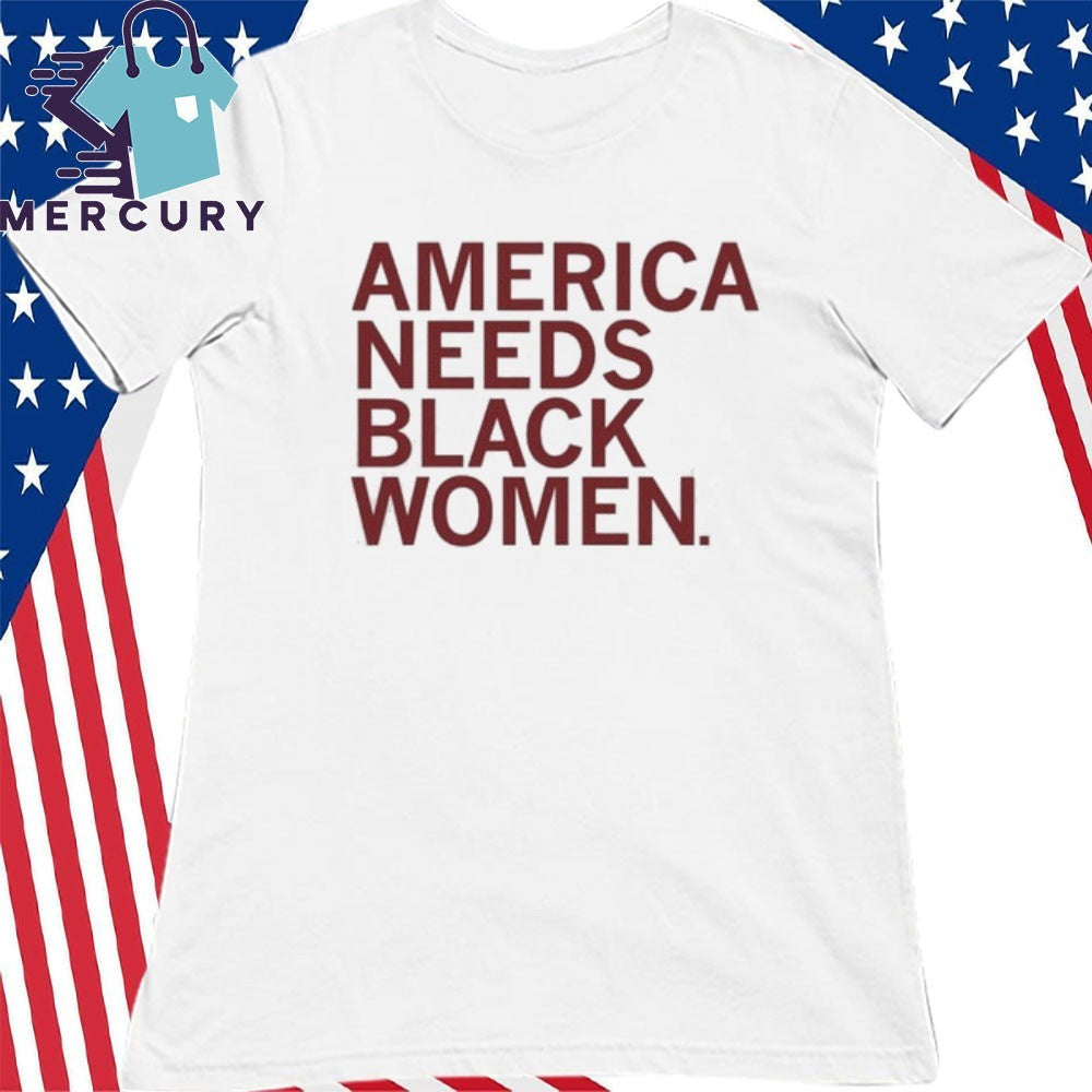 America Needs Black Women Shirt