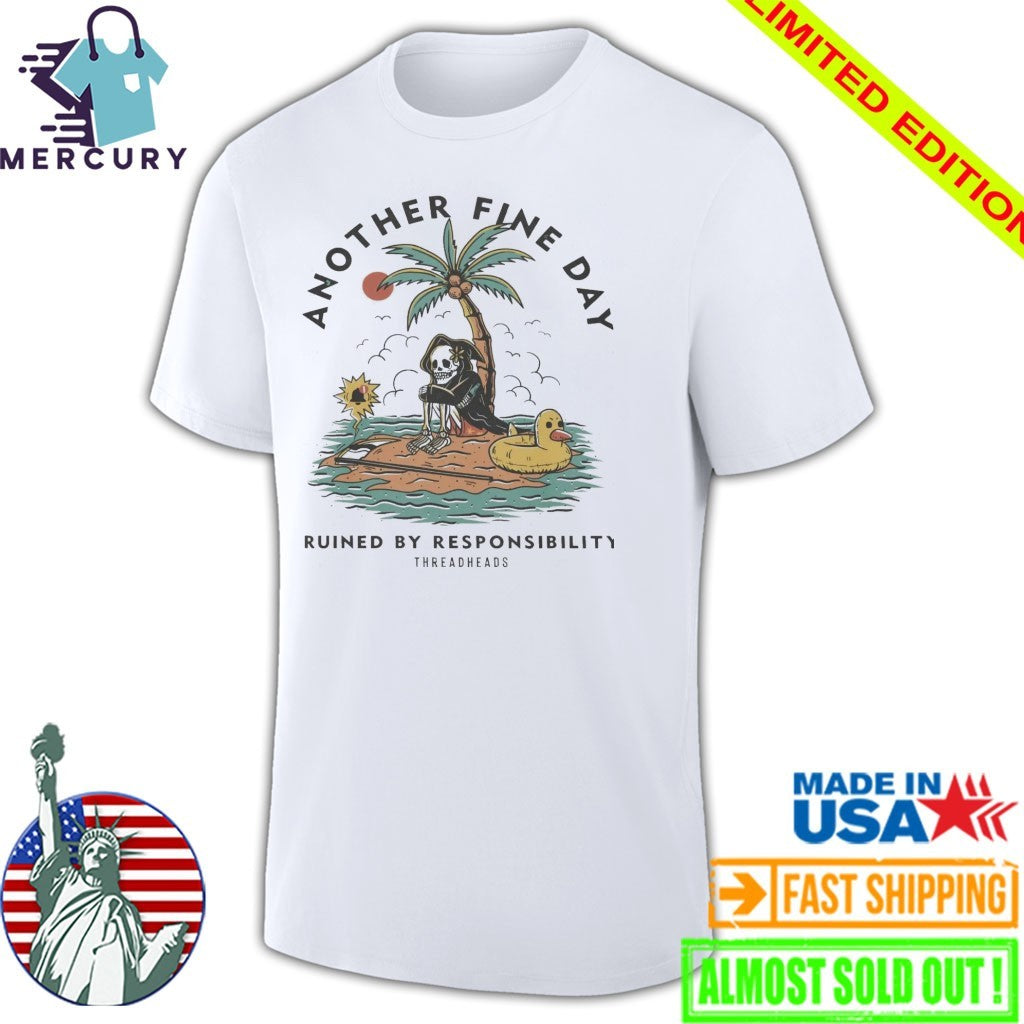 Another Fine Day Ruined by Responsibility Shirt