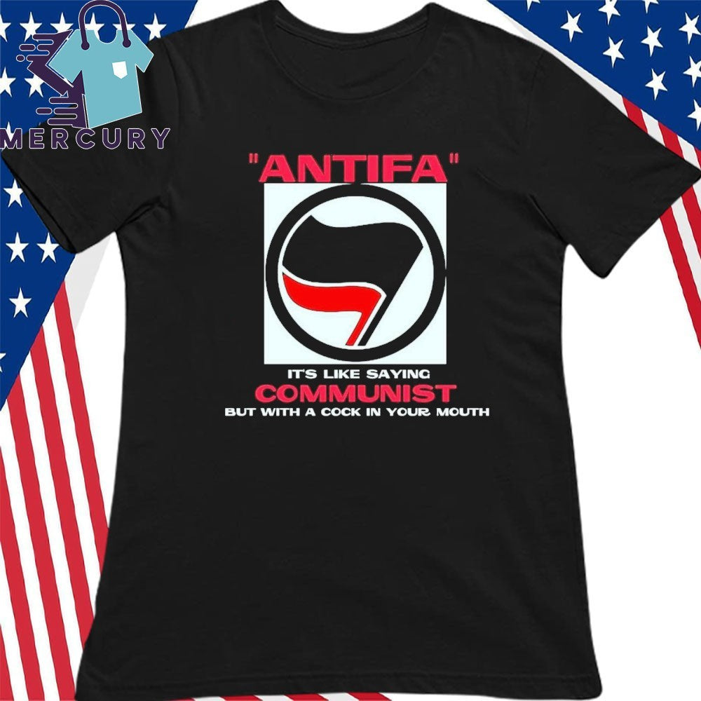 Antifa It’s Like Saying Communist But With A Cock In Your Mouth Shirt