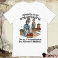 Anxiety Is So Embarrassing Oh No I’m Terrified At The Farmer’s Market t-shirt