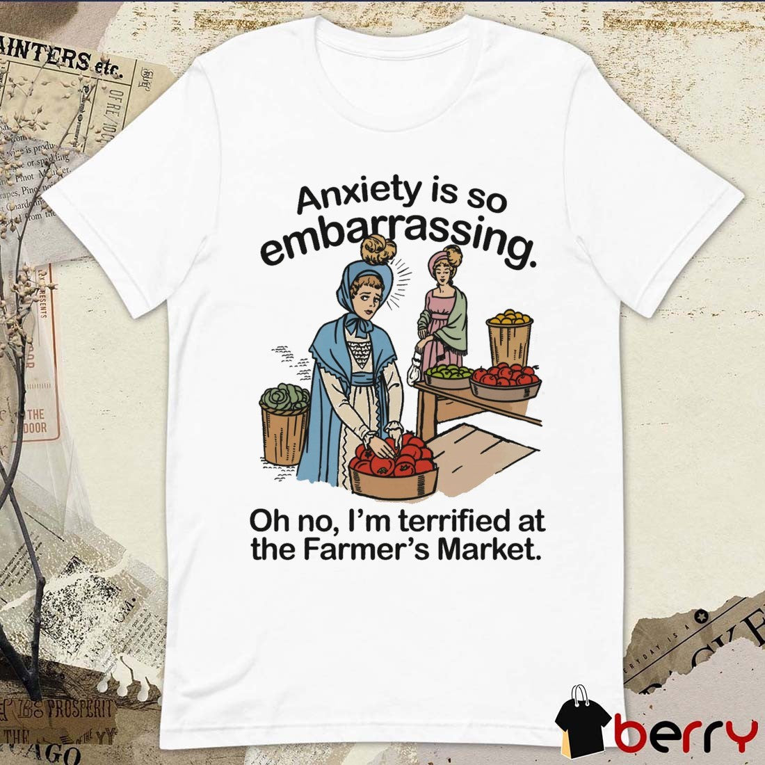 Anxiety Is So Embarrassing Oh No I’m Terrified At The Farmer’s Market t-shirt