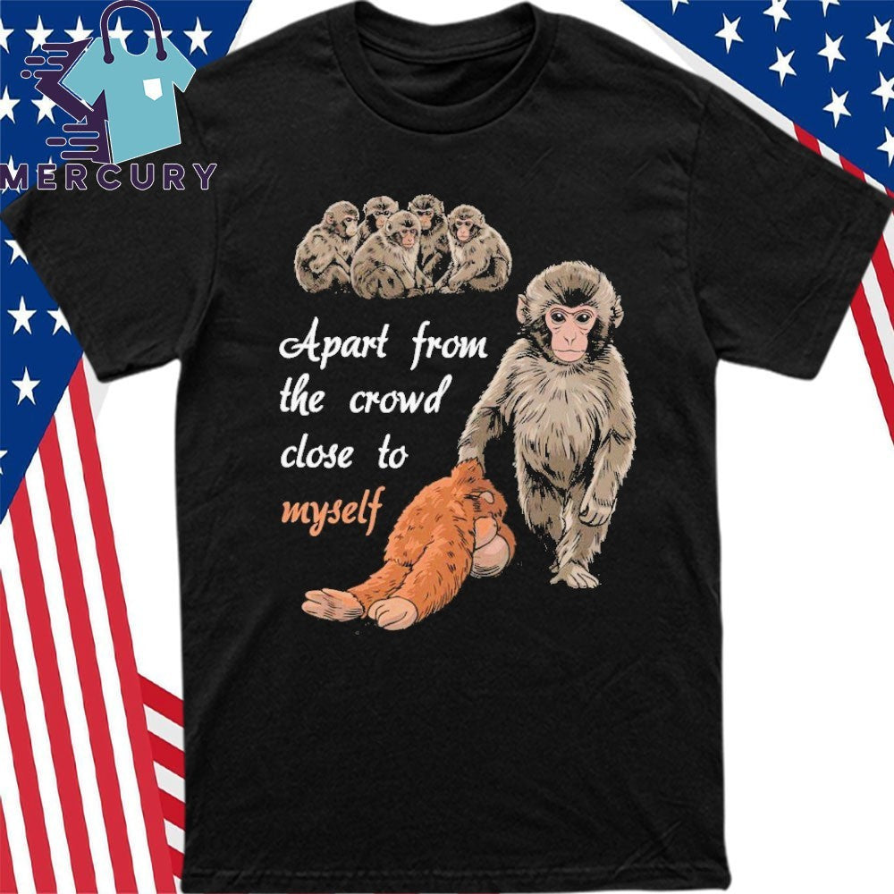 Apart From The Crowd Close To Myself Punch The Monkey Shirt