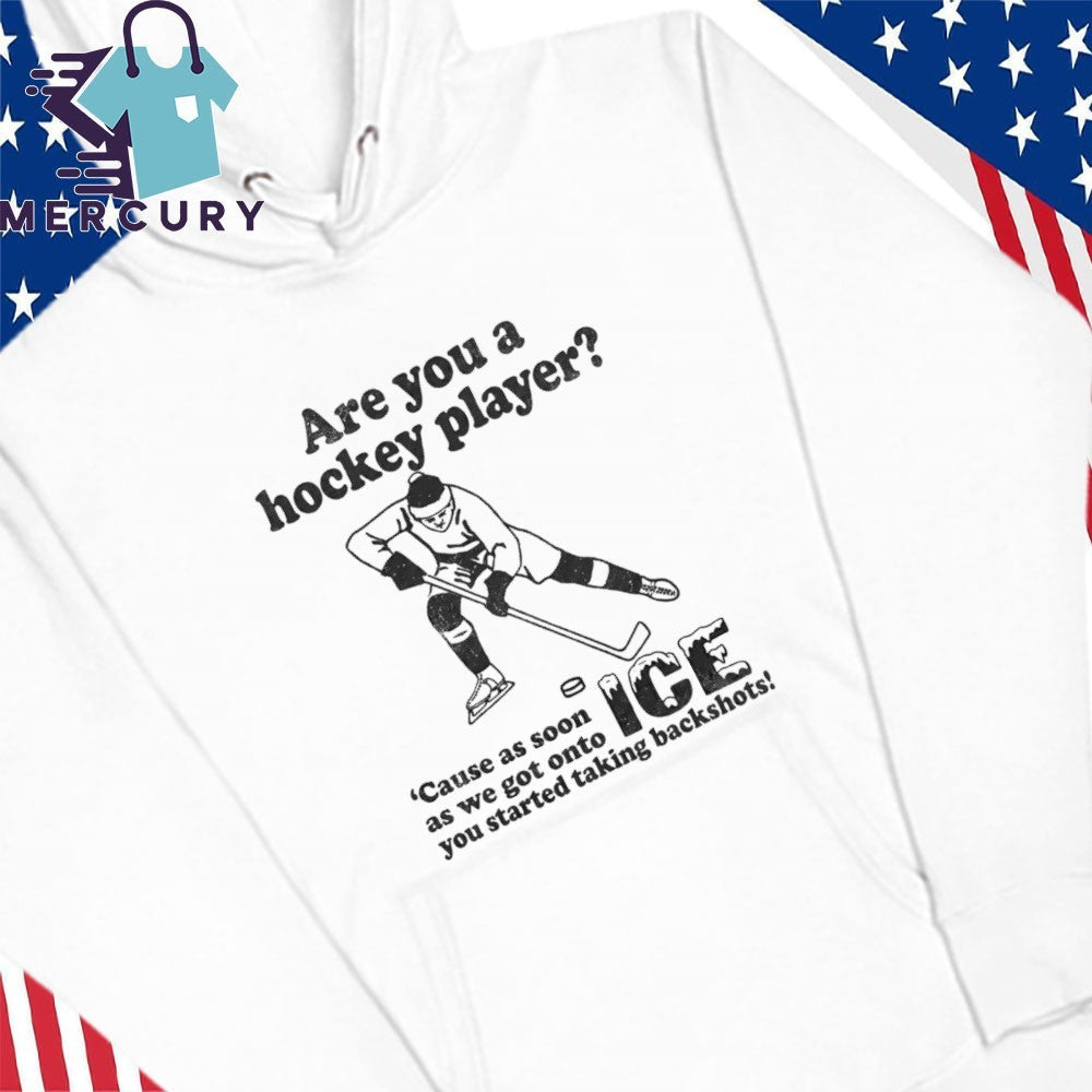 Are You A Hockey Player ‘Cause As Soon As We Got Onto ICE You Started Taking Backshots Shirt