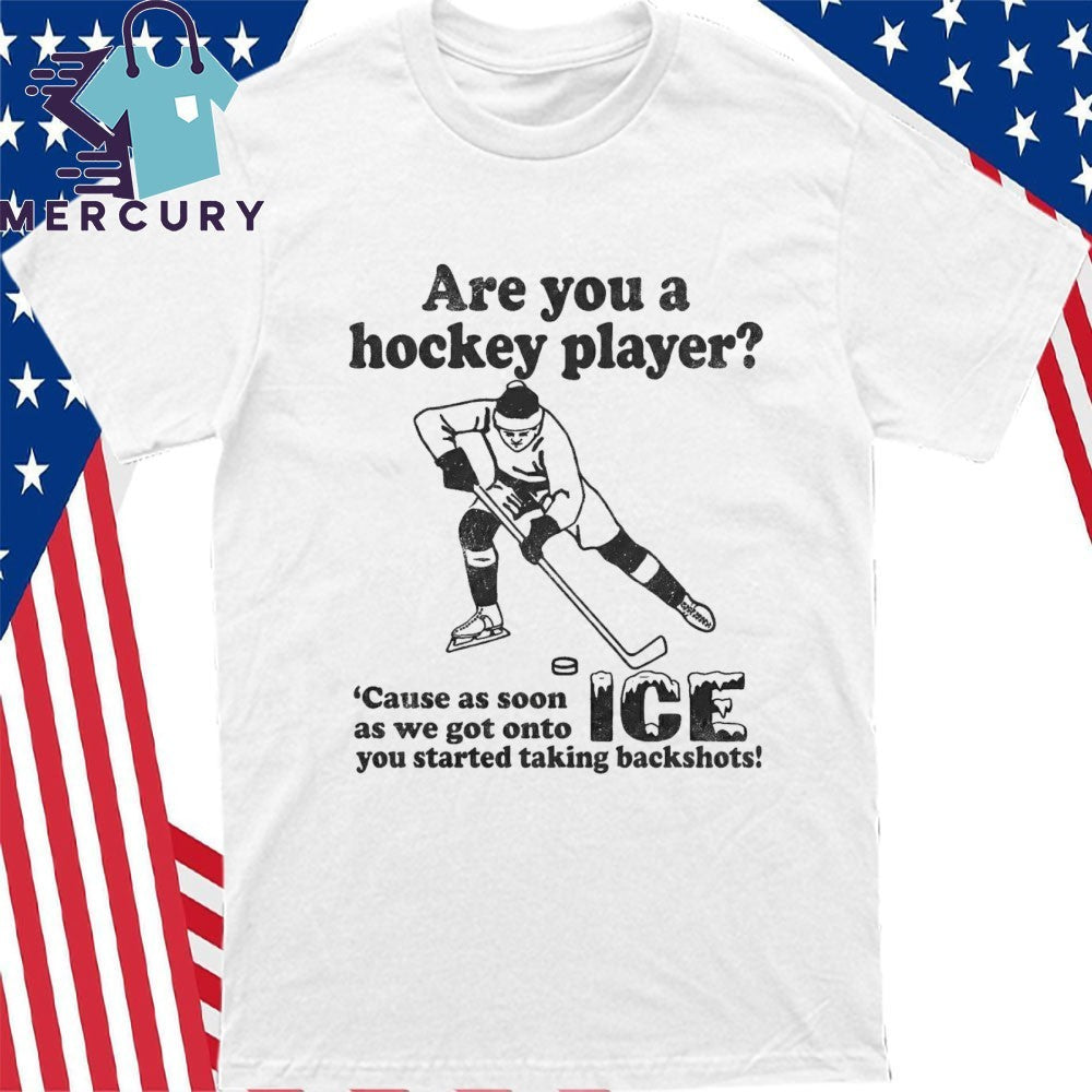 Are You A Hockey Player ‘Cause As Soon As We Got Onto ICE You Started Taking Backshots Shirt
