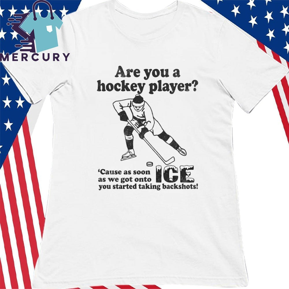 Are You A Hockey Player ‘Cause As Soon As We Got Onto ICE You Started Taking Backshots Shirt