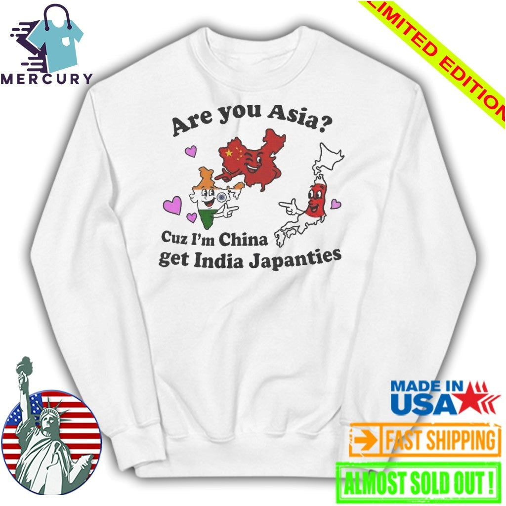 Are You Asia Cuz I’m China Get India Japanties Shirt