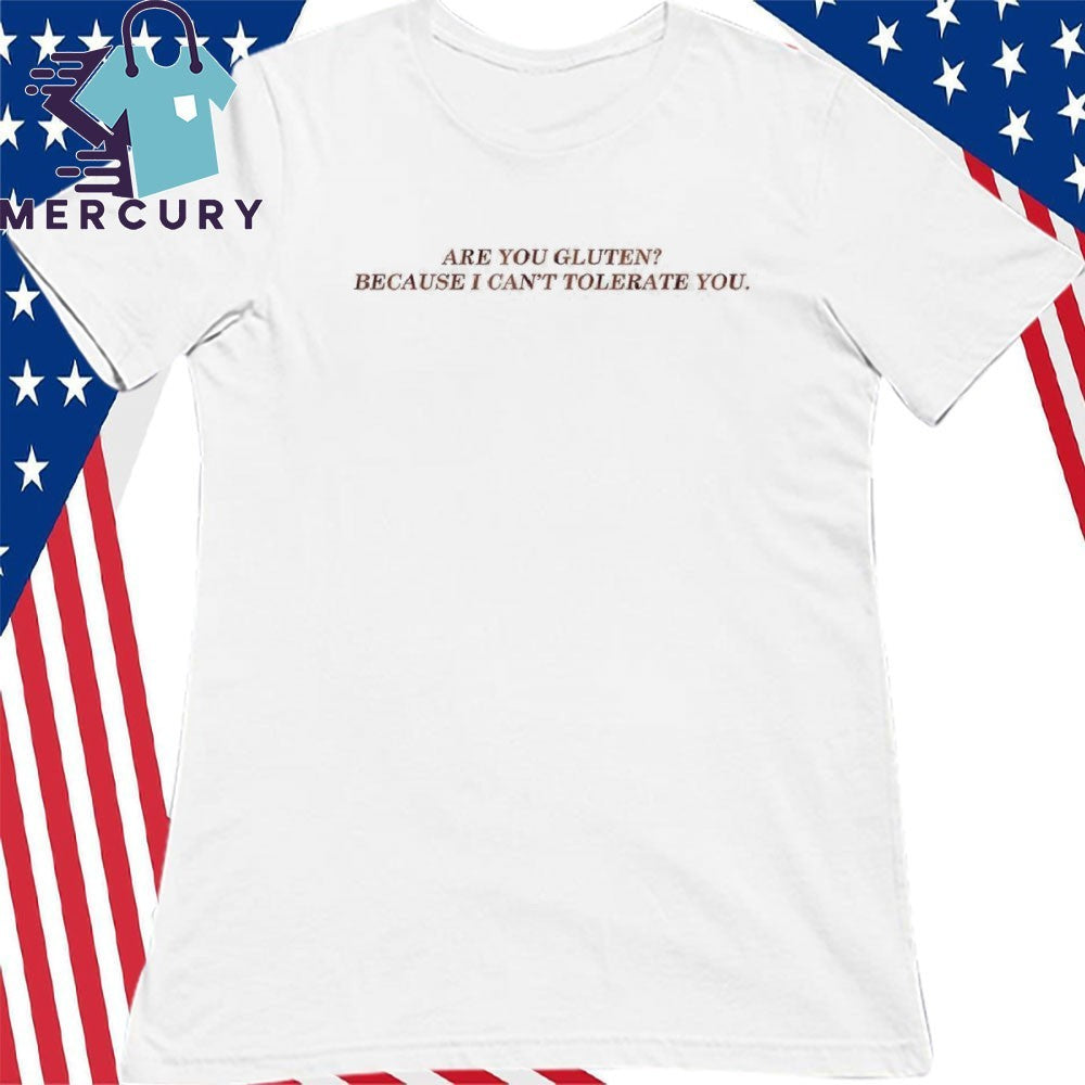 Are You Gluten Because I Can’T Tolerate You Funny Saying Shirt