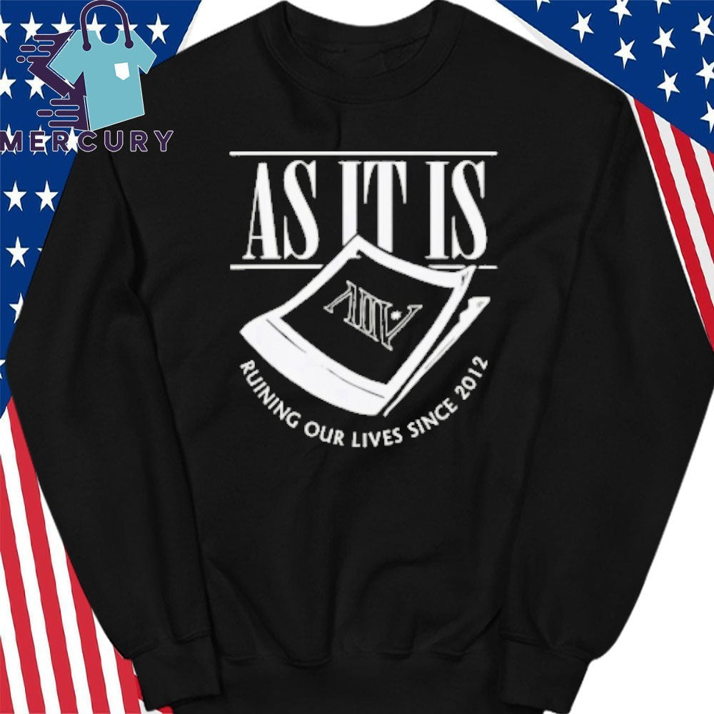 As It Is Ruining Our Lives Since 2012 Shirt