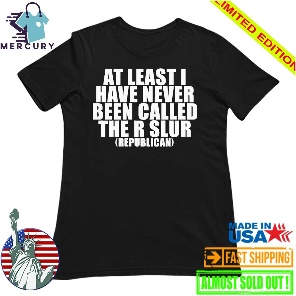 At Least I Have Never Been Called The C Word Republican Shirt