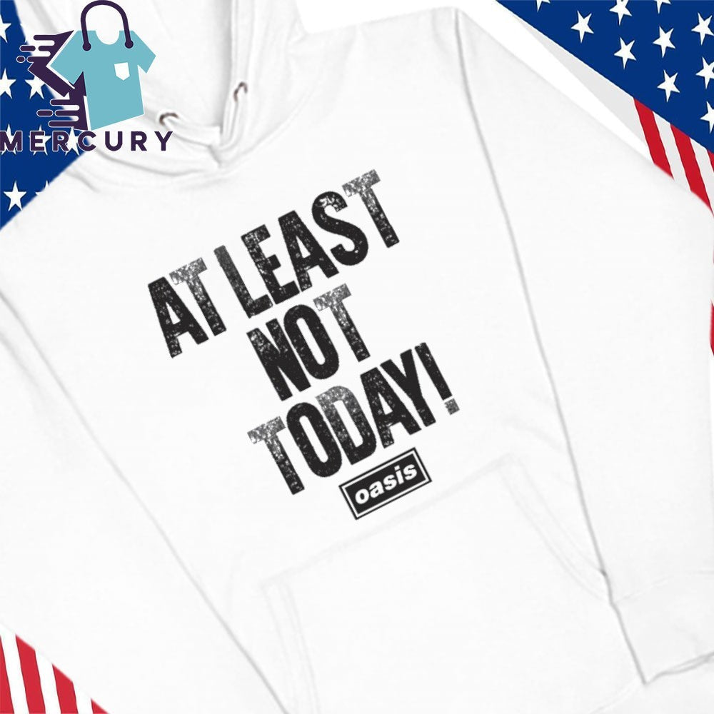 At Least Not Today Oasis Shirt