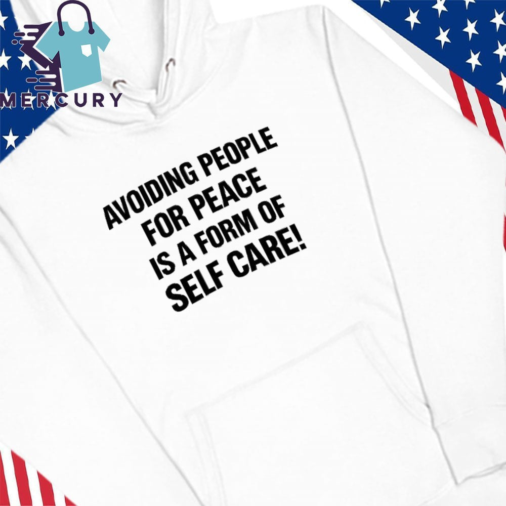 Avoiding People For Peace Is A Form Of Self Care Shirt