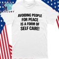 Avoiding People For Peace Is A Form Of Self Care Shirt