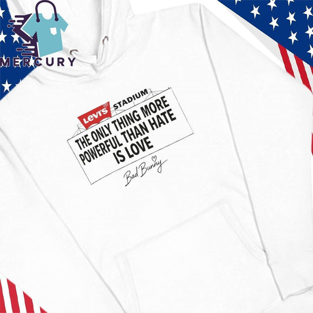 Bad Bunny Levi’s Stadium The Only Thing More Powerful Than Hate Is Love Shirt